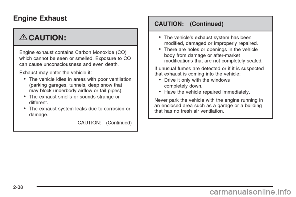 CHEVROLET TRAIL BLAZER 2009 1.G Owners Manual Engine Exhaust
{CAUTION:
Engine exhaust contains Carbon Monoxide (CO)
which cannot be seen or smelled. Exposure to CO
can cause unconsciousness and even death.
Exhaust may enter the vehicle if:
The ve