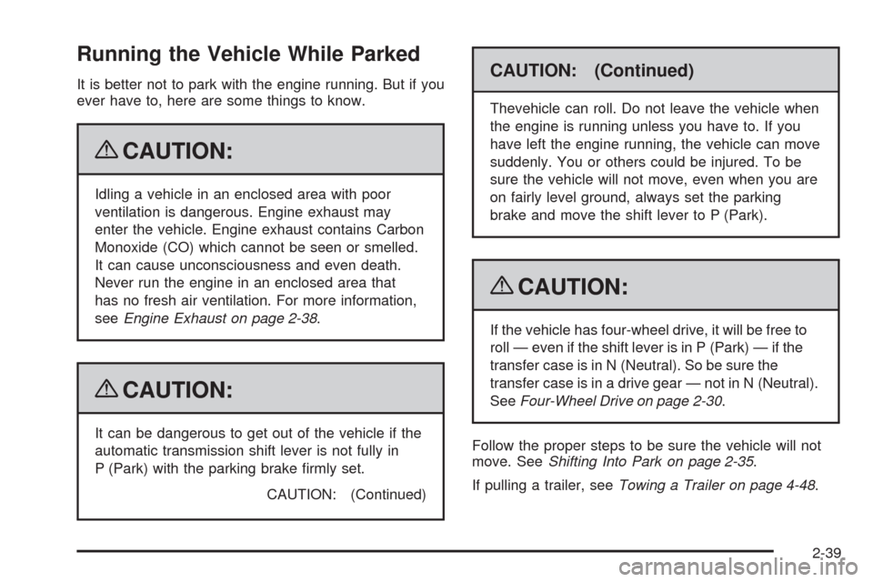 CHEVROLET TRAIL BLAZER 2009 1.G Owners Manual Running the Vehicle While Parked
It is better not to park with the engine running. But if you
ever have to, here are some things to know.
{CAUTION:
Idling a vehicle in an enclosed area with poor
venti