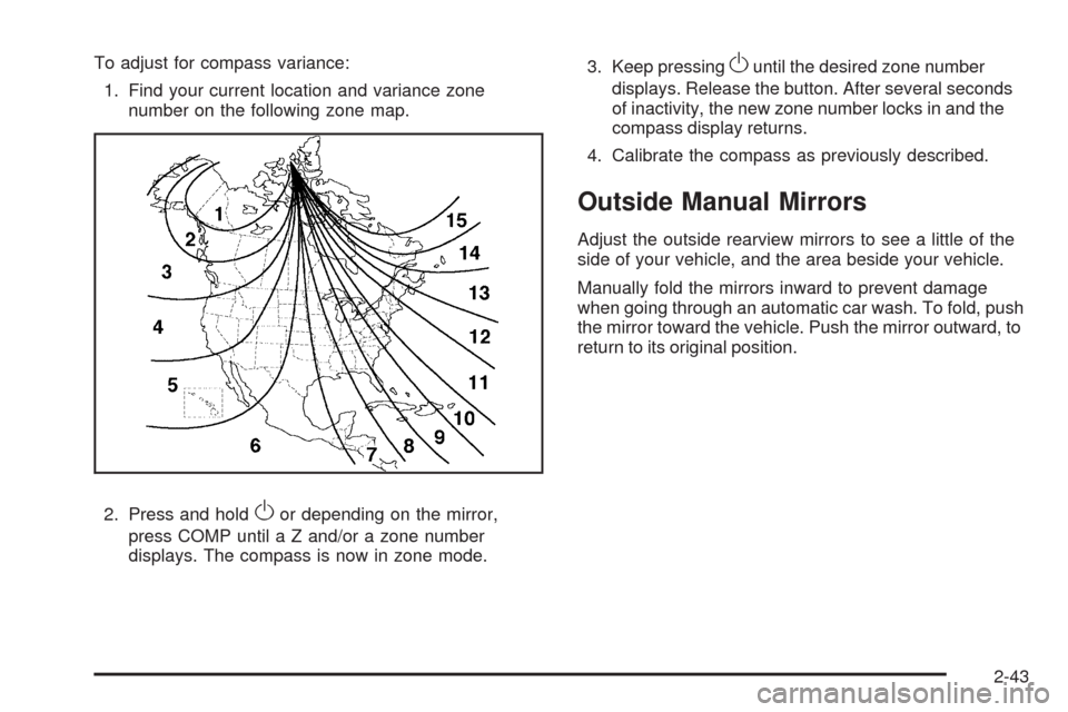 CHEVROLET TRAIL BLAZER 2009 1.G Owners Manual To adjust for compass variance:
1. Find your current location and variance zone
number on the following zone map.
2. Press and hold
Oor depending on the mirror,
press COMP until a Z and/or a zone numb