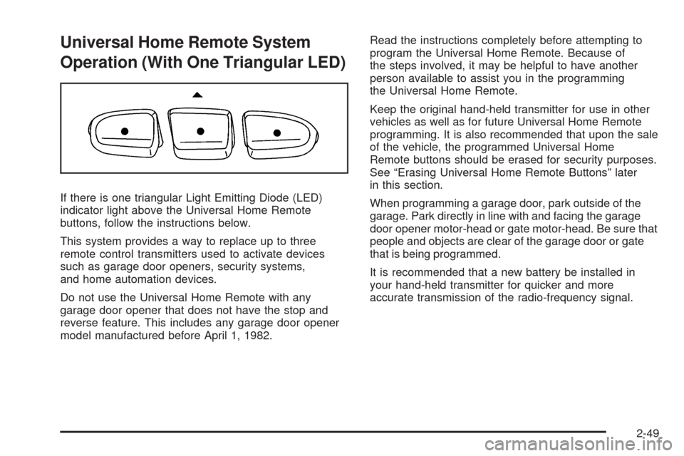CHEVROLET TRAIL BLAZER 2009 1.G Owners Manual Universal Home Remote System
Operation (With One Triangular LED)
If there is one triangular Light Emitting Diode (LED)
indicator light above the Universal Home Remote
buttons, follow the instructions 