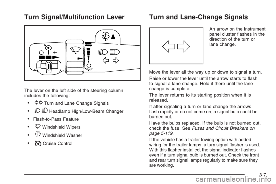 CHEVROLET TRAIL BLAZER 2009 1.G Owners Manual Turn Signal/Multifunction Lever
The lever on the left side of the steering column
includes the following:
GTurn and Lane Change Signals
23Headlamp High/Low-Beam Changer
Flash-to-Pass Feature
NWindshie