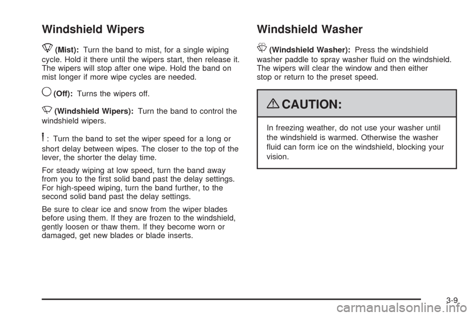 CHEVROLET TRAIL BLAZER 2009 1.G Owners Manual Windshield Wipers
8(Mist):Turn the band to mist, for a single wiping
cycle. Hold it there until the wipers start, then release it.
The wipers will stop after one wipe. Hold the band on
mist longer if 