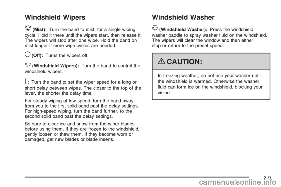 CHEVROLET TRAIL BLAZER 2009 1.G Owners Manual Windshield Wipers
8(Mist):Turn the band to mist, for a single wiping
cycle. Hold it there until the wipers start, then release it.
The wipers will stop after one wipe. Hold the band on
mist longer if CHEVROLET TRAIL BLAZER 2009 1.G Owners Manual Windshield Wipers
8(Mist):Turn the band to mist, for a single wiping
cycle. Hold it there until the wipers start, then release it.
The wipers will stop after one wipe. Hold the band on
mist longer if