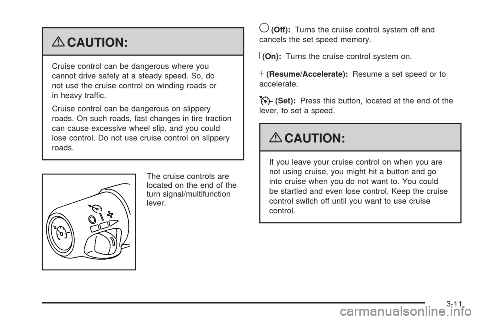 CHEVROLET TRAIL BLAZER 2009 1.G Owners Manual {CAUTION:
Cruise control can be dangerous where you
cannot drive safely at a steady speed. So, do
not use the cruise control on winding roads or
in heavy traffic.
Cruise control can be dangerous on sl