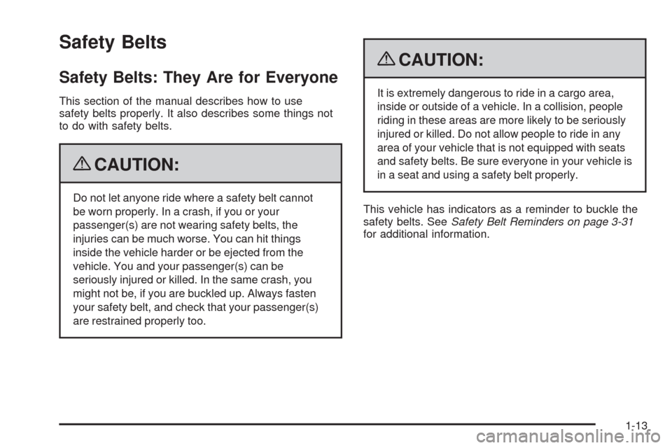 CHEVROLET TRAIL BLAZER 2009 1.G User Guide Safety Belts
Safety Belts: They Are for Everyone
This section of the manual describes how to use
safety belts properly. It also describes some things not
to do with safety belts.
{CAUTION:
Do not let 