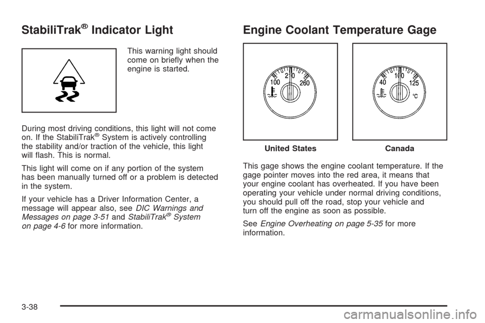 CHEVROLET TRAIL BLAZER 2009 1.G Owners Manual StabiliTrak®Indicator Light
This warning light should
come on brie�y when the
engine is started.
During most driving conditions, this light will not come
on. If the StabiliTrak
®System is actively c