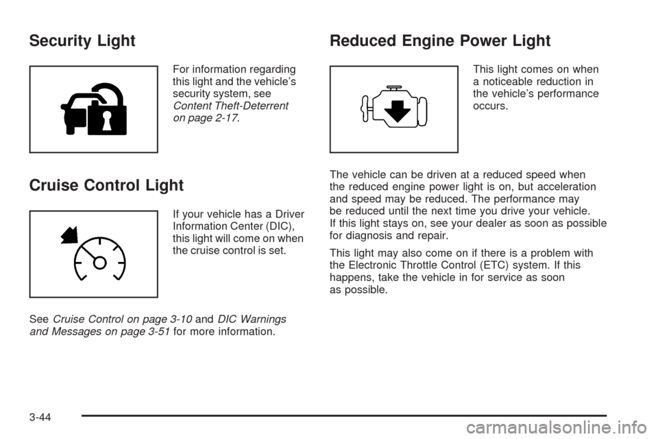 CHEVROLET TRAIL BLAZER 2009 1.G Owners Manual Security Light
For information regarding
this light and the vehicle’s
security system, see
Content Theft-Deterrent
on page 2-17.
Cruise Control Light
If your vehicle has a Driver
Information Center 