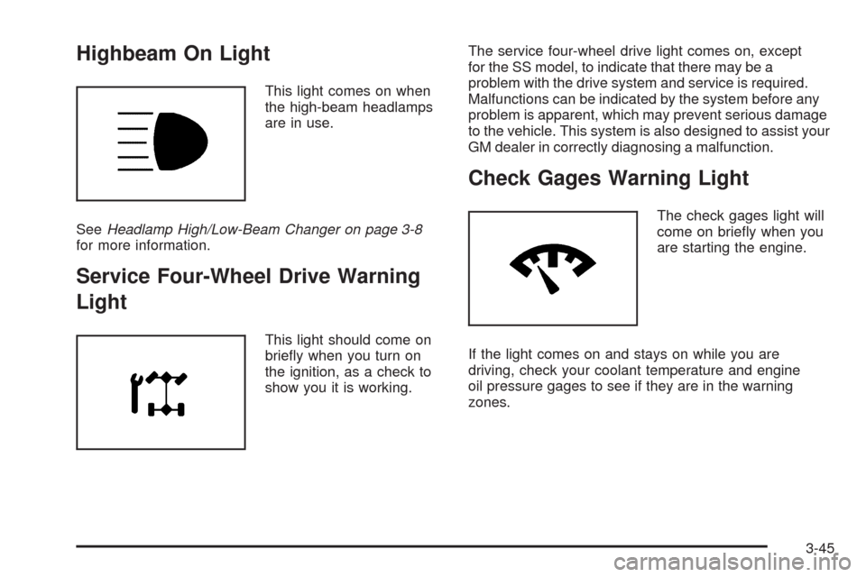 CHEVROLET TRAIL BLAZER 2009 1.G Owners Manual Highbeam On Light
This light comes on when
the high-beam headlamps
are in use.
SeeHeadlamp High/Low-Beam Changer on page 3-8
for more information.
Service Four-Wheel Drive Warning
Light
This light sho