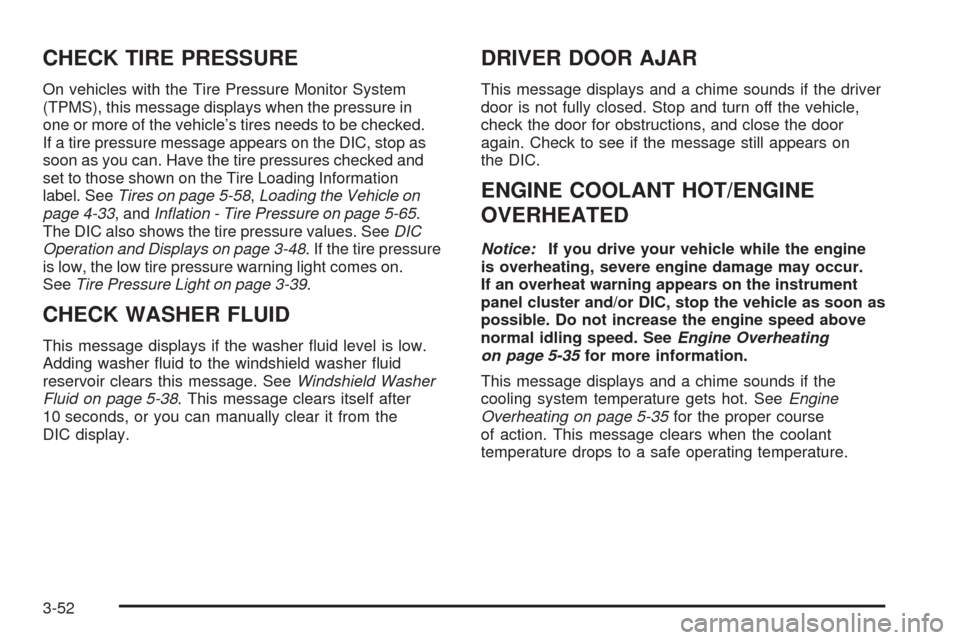 CHEVROLET TRAIL BLAZER 2009 1.G Owners Manual CHECK TIRE PRESSURE
On vehicles with the Tire Pressure Monitor System
(TPMS), this message displays when the pressure in
one or more of the vehicle’s tires needs to be checked.
If a tire pressure me