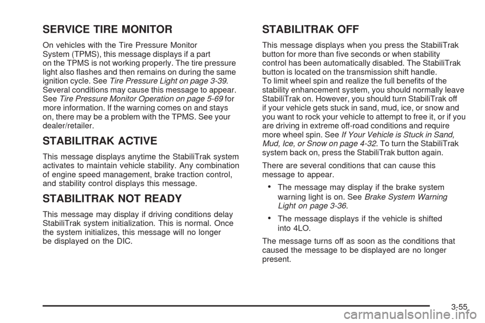 CHEVROLET TRAIL BLAZER 2009 1.G Owners Manual SERVICE TIRE MONITOR
On vehicles with the Tire Pressure Monitor
System (TPMS), this message displays if a part
on the TPMS is not working properly. The tire pressure
light also �ashes and then remains