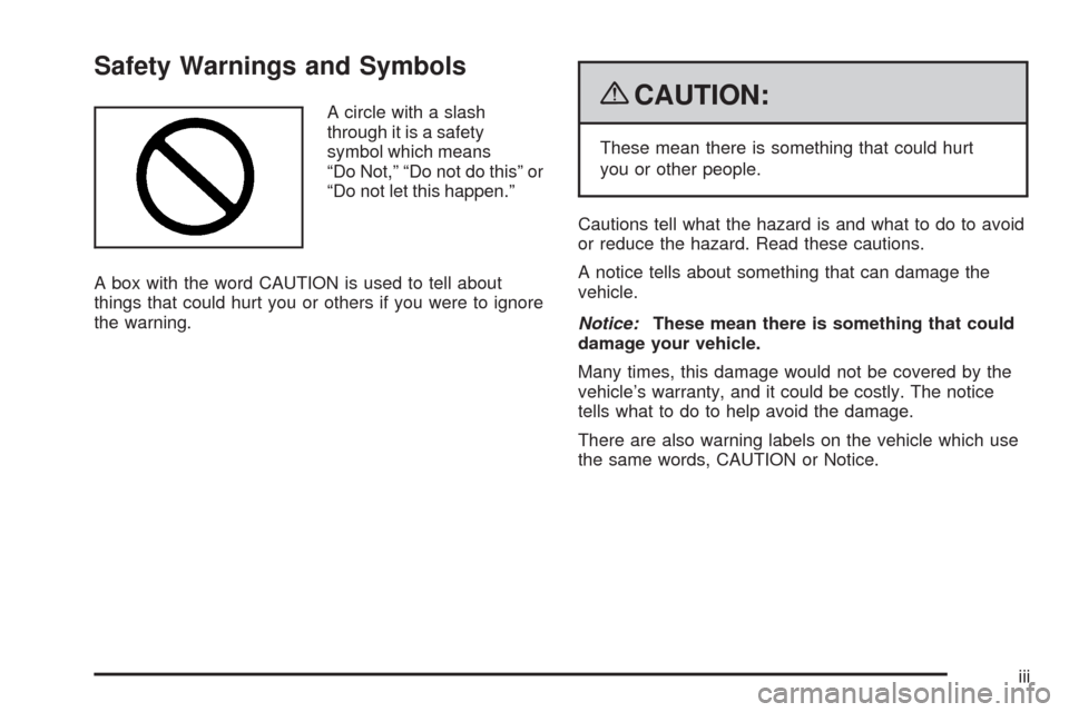 CHEVROLET TRAIL BLAZER 2009 1.G Owners Manual Safety Warnings and Symbols
A circle with a slash
through it is a safety
symbol which means
“Do Not,” “Do not do this” or
“Do not let this happen.”
A box with the word CAUTION is used to t CHEVROLET TRAIL BLAZER 2009 1.G Owners Manual Safety Warnings and Symbols
A circle with a slash
through it is a safety
symbol which means
“Do Not,” “Do not do this” or
“Do not let this happen.”
A box with the word CAUTION is used to t