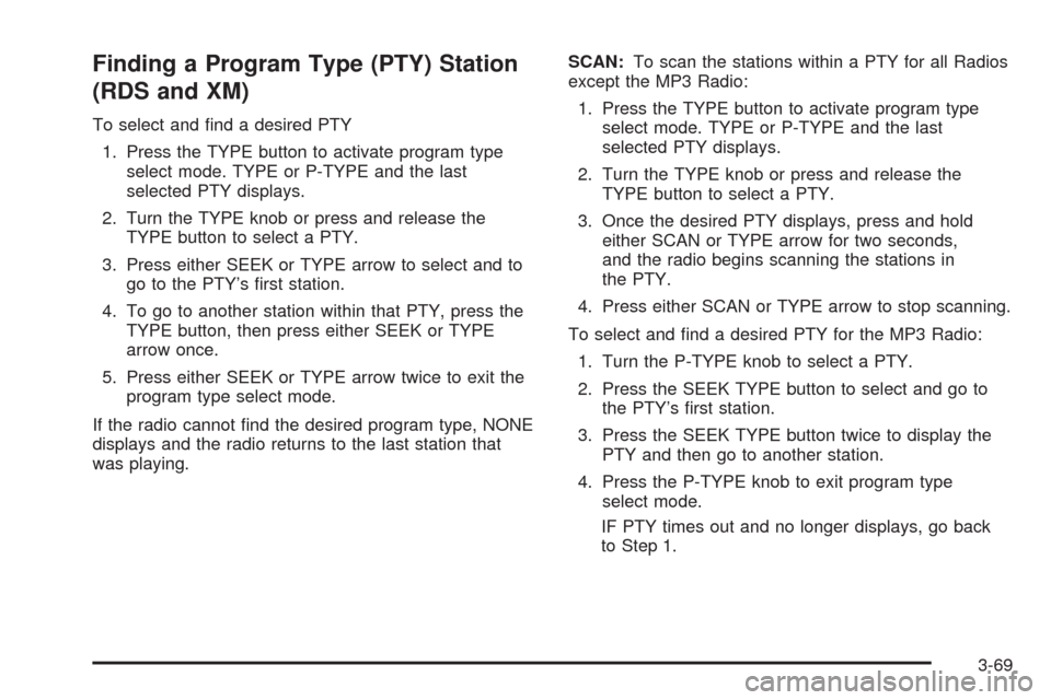 CHEVROLET TRAIL BLAZER 2009 1.G Owners Manual Finding a Program Type (PTY) Station
(RDS and XM)
To select and �nd a desired PTY
1. Press the TYPE button to activate program type
select mode. TYPE or P-TYPE and the last
selected PTY displays.
2. T
