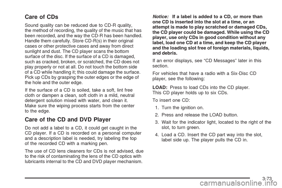 CHEVROLET TRAIL BLAZER 2009 1.G Owners Manual Care of CDs
Sound quality can be reduced due to CD-R quality,
the method of recording, the quality of the music that has
been recorded, and the way the CD-R has been handled.
Handle them carefully. St
