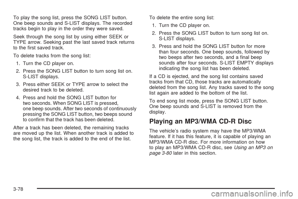 CHEVROLET TRAIL BLAZER 2009 1.G Owners Manual To play the song list, press the SONG LIST button.
One beep sounds and S-LIST displays. The recorded
tracks begin to play in the order they were saved.
Seek through the song list by using either SEEK 