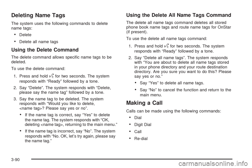 CHEVROLET TRAIL BLAZER 2009 1.G Owners Manual Deleting Name Tags
The system uses the following commands to delete
name tags:
Delete
Delete all name tags
Using the Delete Command
The delete command allows speci�c name tags to be
deleted.
To use th