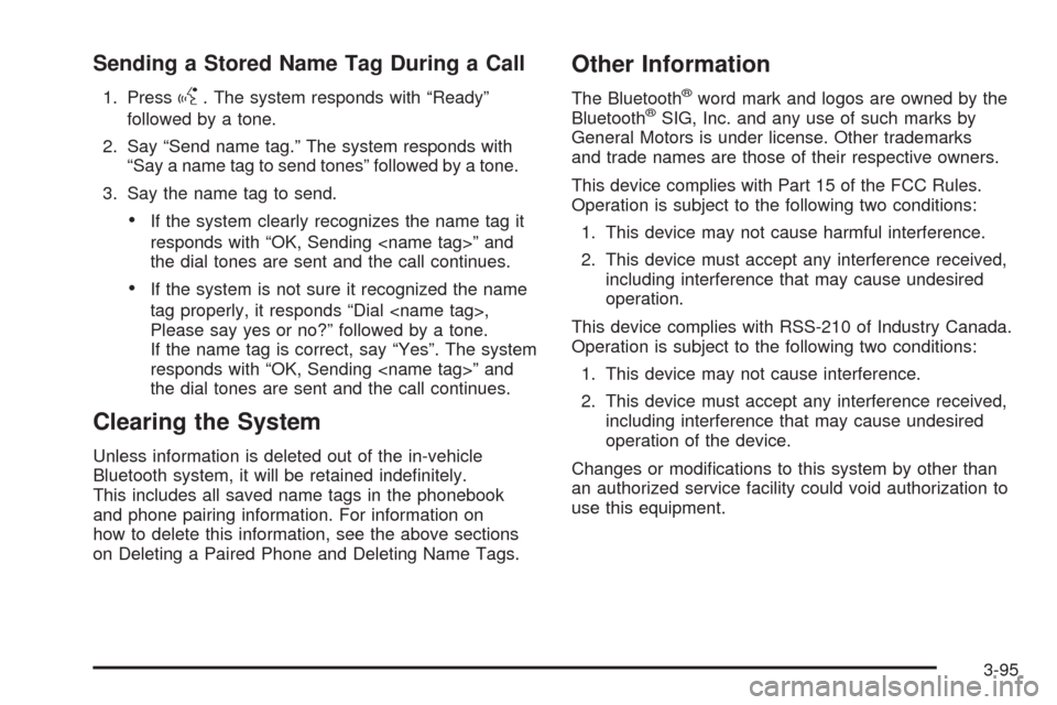 CHEVROLET TRAIL BLAZER 2009 1.G Owners Manual Sending a Stored Name Tag During a Call
1. Pressg. The system responds with “Ready”
followed by a tone.
2. Say “Send name tag.” The system responds with
“Say a name tag to send tones” foll