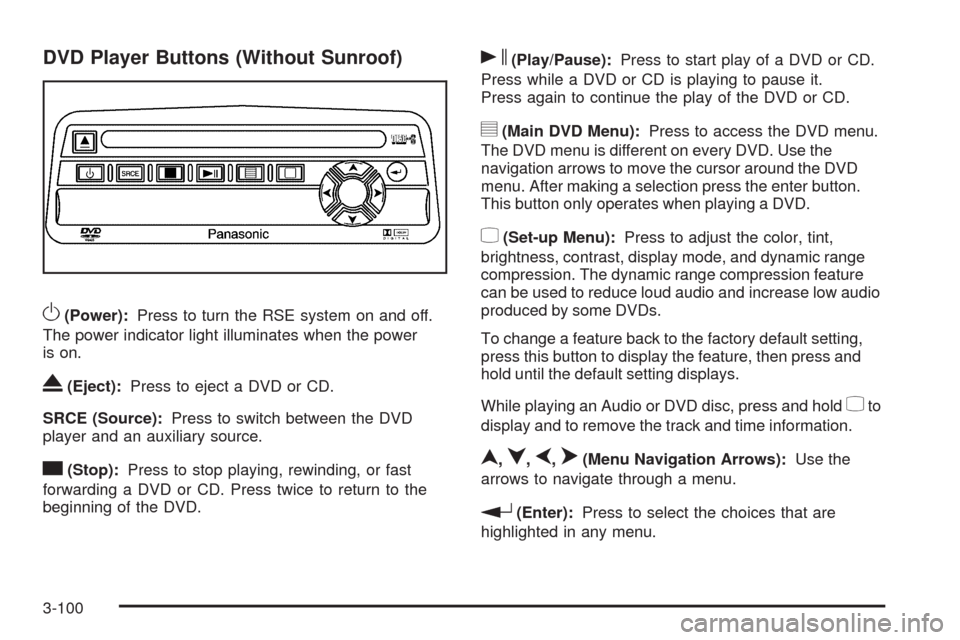 CHEVROLET TRAIL BLAZER 2009 1.G Owners Manual DVD Player Buttons (Without Sunroof)
O(Power):Press to turn the RSE system on and off.
The power indicator light illuminates when the power
is on.
X(Eject):Press to eject a DVD or CD.
SRCE (Source):Pr