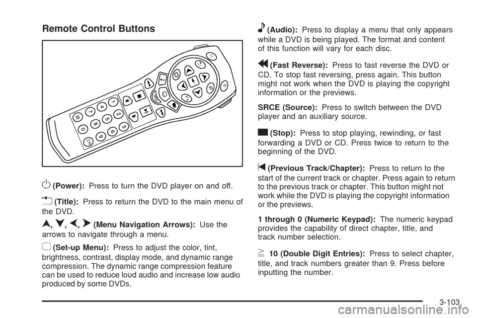 CHEVROLET TRAIL BLAZER 2009 1.G Owners Manual Remote Control Buttons
O(Power):Press to turn the DVD player on and off.
v(Title):Press to return the DVD to the main menu of
the DVD.
n,q,p,o(Menu Navigation Arrows):Use the
arrows to navigate throug