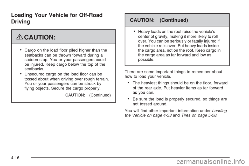 CHEVROLET TRAIL BLAZER 2009 1.G Owners Manual Loading Your Vehicle for Off-Road
Driving
{CAUTION:
Cargo on the load �oor piled higher than the
seatbacks can be thrown forward during a
sudden stop. You or your passengers could
be injured. Keep car