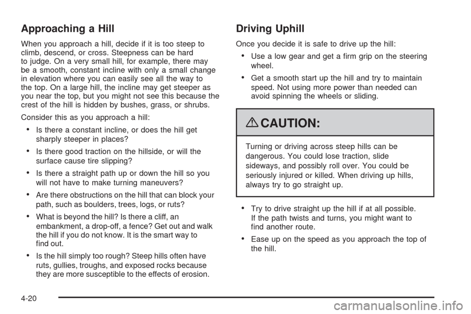 CHEVROLET TRAIL BLAZER 2009 1.G Owners Manual Approaching a Hill
When you approach a hill, decide if it is too steep to
climb, descend, or cross. Steepness can be hard
to judge. On a very small hill, for example, there may
be a smooth, constant i