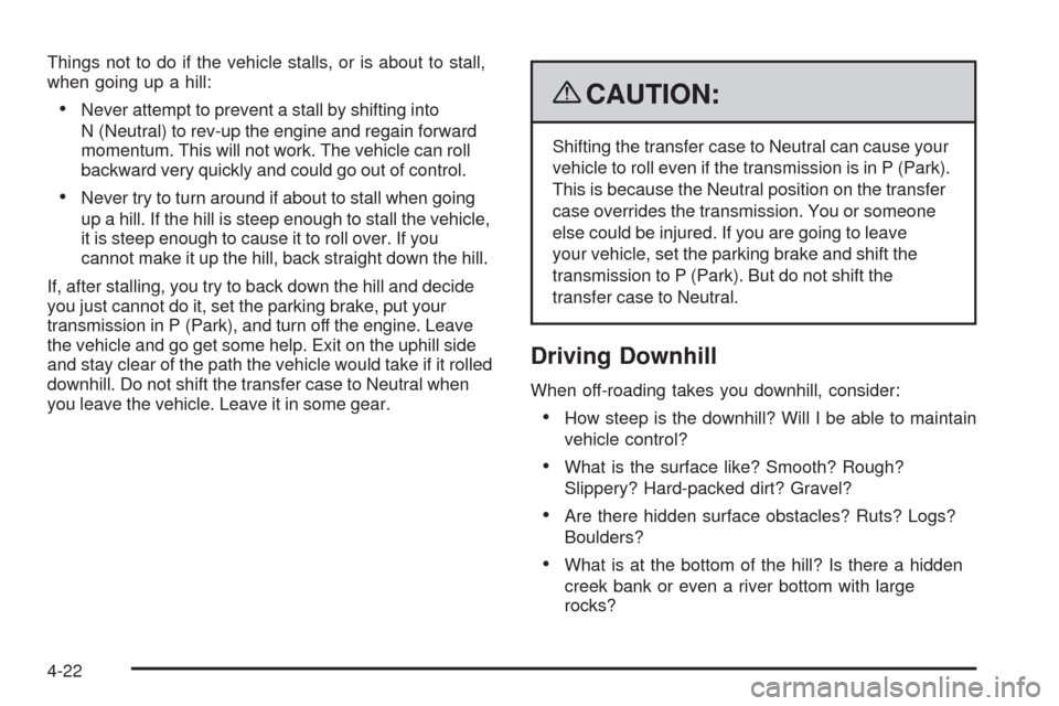 CHEVROLET TRAIL BLAZER 2009 1.G Owners Manual Things not to do if the vehicle stalls, or is about to stall,
when going up a hill:
Never attempt to prevent a stall by shifting into
N (Neutral) to rev-up the engine and regain forward
momentum. This