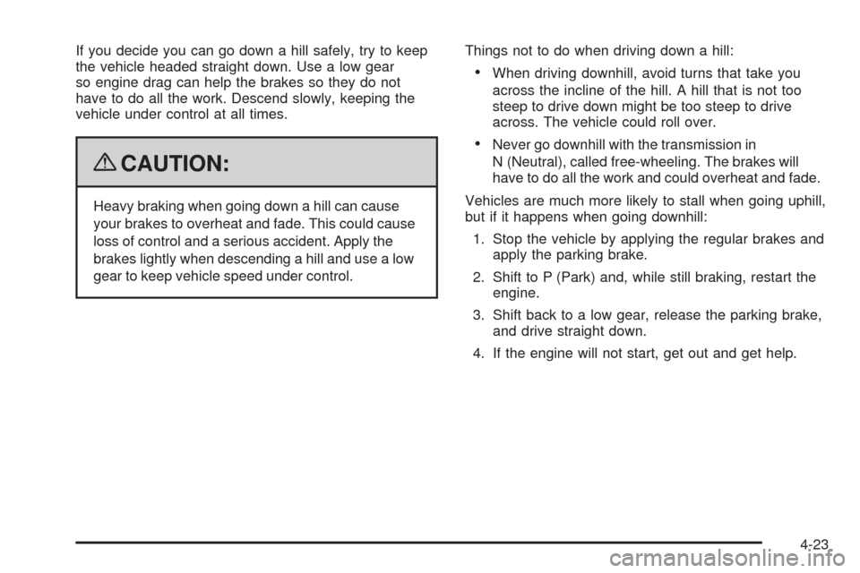 CHEVROLET TRAIL BLAZER 2009 1.G Service Manual If you decide you can go down a hill safely, try to keep
the vehicle headed straight down. Use a low gear
so engine drag can help the brakes so they do not
have to do all the work. Descend slowly, kee