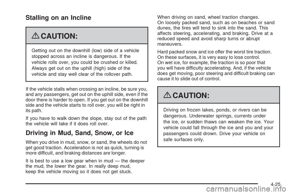 CHEVROLET TRAIL BLAZER 2009 1.G Owners Manual Stalling on an Incline
{CAUTION:
Getting out on the downhill (low) side of a vehicle
stopped across an incline is dangerous. If the
vehicle rolls over, you could be crushed or killed.
Always get out o CHEVROLET TRAIL BLAZER 2009 1.G Owners Manual Stalling on an Incline
{CAUTION:
Getting out on the downhill (low) side of a vehicle
stopped across an incline is dangerous. If the
vehicle rolls over, you could be crushed or killed.
Always get out o