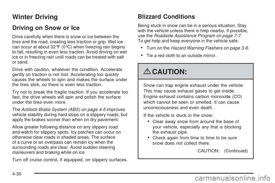 CHEVROLET TRAIL BLAZER 2009 1.G Owners Manual Winter Driving
Driving on Snow or Ice
Drive carefully when there is snow or ice between the
tires and the road, creating less traction or grip. Wet ice
can occur at about 32°F (0°C) when freezing ra
