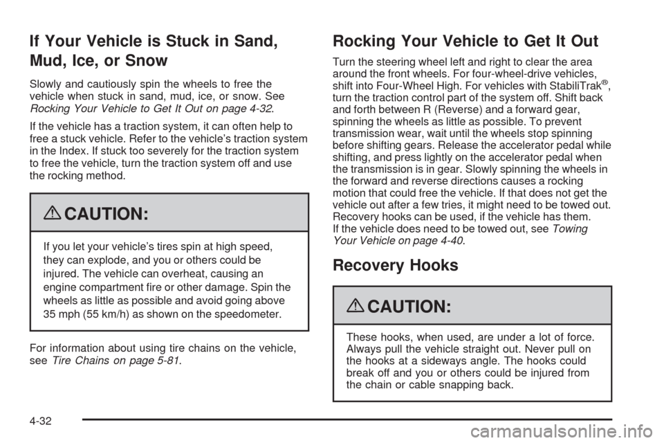 CHEVROLET TRAIL BLAZER 2009 1.G Owners Manual If Your Vehicle is Stuck in Sand,
Mud, Ice, or Snow
Slowly and cautiously spin the wheels to free the
vehicle when stuck in sand, mud, ice, or snow. See
Rocking Your Vehicle to Get It Out on page 4-32