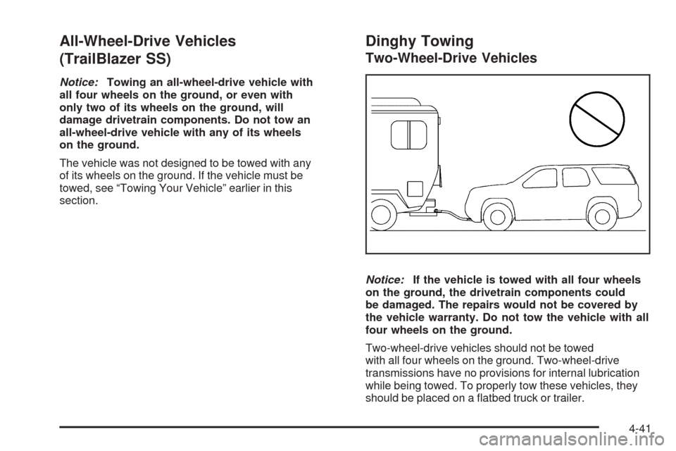 CHEVROLET TRAIL BLAZER 2009 1.G Owners Manual All-Wheel-Drive Vehicles
(TrailBlazer SS)
Notice:Towing an all-wheel-drive vehicle with
all four wheels on the ground, or even with
only two of its wheels on the ground, will
damage drivetrain compone