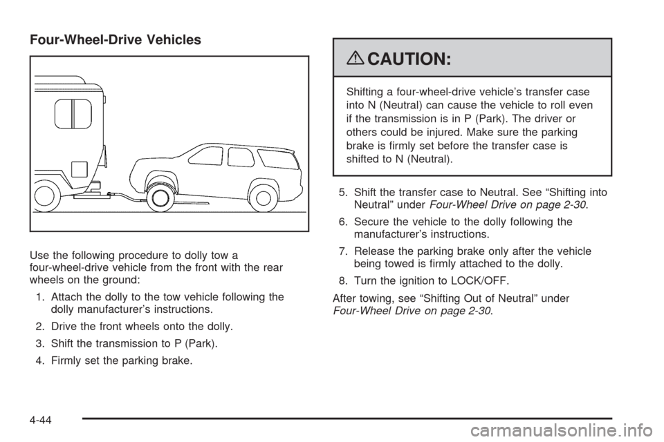 CHEVROLET TRAIL BLAZER 2009 1.G Owners Manual Four-Wheel-Drive Vehicles
Use the following procedure to dolly tow a
four-wheel-drive vehicle from the front with the rear
wheels on the ground:
1. Attach the dolly to the tow vehicle following the
do