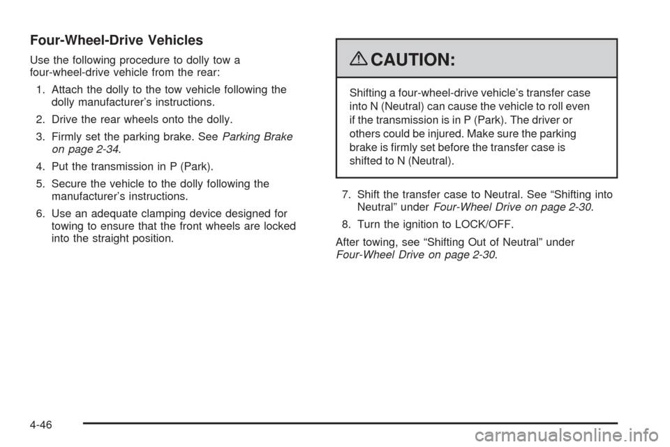 CHEVROLET TRAIL BLAZER 2009 1.G Service Manual Four-Wheel-Drive Vehicles
Use the following procedure to dolly tow a
four-wheel-drive vehicle from the rear:
1. Attach the dolly to the tow vehicle following the
dolly manufacturer’s instructions.
2