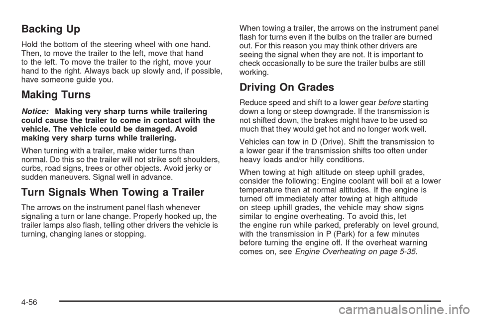 CHEVROLET TRAIL BLAZER 2009 1.G Owners Manual Backing Up
Hold the bottom of the steering wheel with one hand.
Then, to move the trailer to the left, move that hand
to the left. To move the trailer to the right, move your
hand to the right. Always