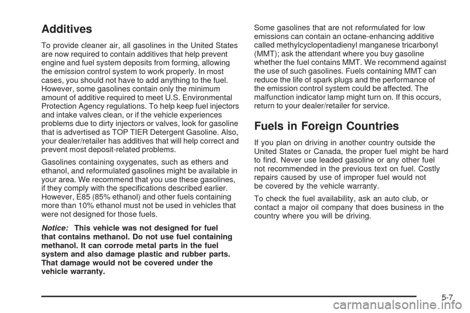 CHEVROLET TRAIL BLAZER 2009 1.G Owners Manual Additives
To provide cleaner air, all gasolines in the United States
are now required to contain additives that help prevent
engine and fuel system deposits from forming, allowing
the emission control