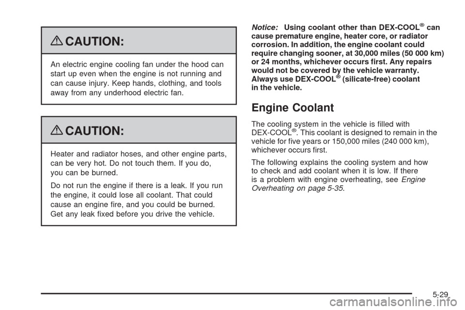 CHEVROLET TRAIL BLAZER 2009 1.G Owners Manual {CAUTION:
An electric engine cooling fan under the hood can
start up even when the engine is not running and
can cause injury. Keep hands, clothing, and tools
away from any underhood electric fan.
{CA