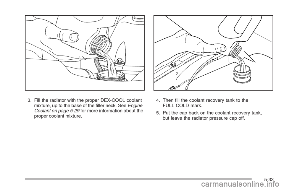 CHEVROLET TRAIL BLAZER 2009 1.G Owners Manual 3. Fill the radiator with the proper DEX-COOL coolant
mixture, up to the base of the �ller neck. SeeEngine
Coolant on page 5-29for more information about the
proper coolant mixture.4. Then �ll the coo