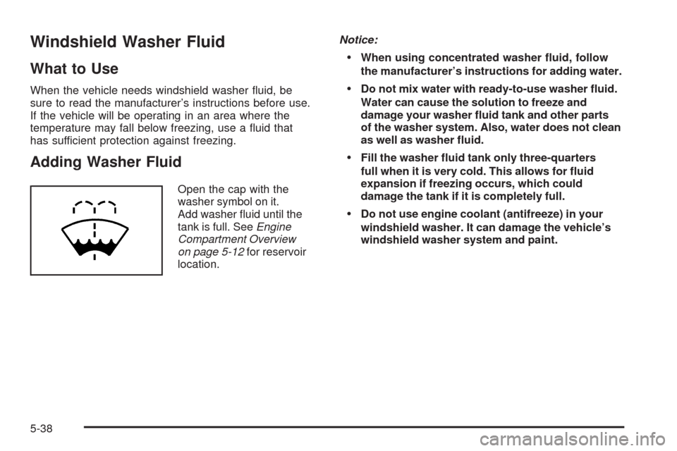 CHEVROLET TRAIL BLAZER 2009 1.G Owners Manual Windshield Washer Fluid
What to Use
When the vehicle needs windshield washer �uid, be
sure to read the manufacturer’s instructions before use.
If the vehicle will be operating in an area where the
t