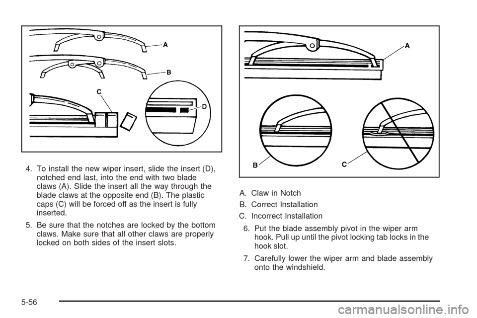 CHEVROLET TRAIL BLAZER 2009 1.G Owners Manual 4. To install the new wiper insert, slide the insert (D),
notched end last, into the end with two blade
claws (A). Slide the insert all the way through the
blade claws at the opposite end (B). The pla