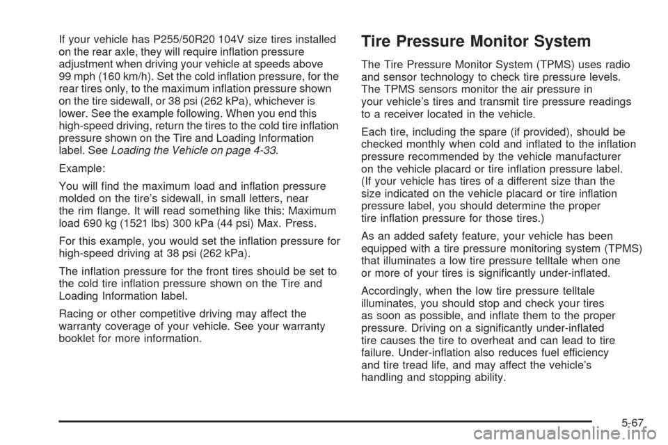CHEVROLET TRAIL BLAZER 2009 1.G Owners Manual If your vehicle has P255/50R20 104V size tires installed
on the rear axle, they will require in�ation pressure
adjustment when driving your vehicle at speeds above
99 mph (160 km/h). Set the cold in�a