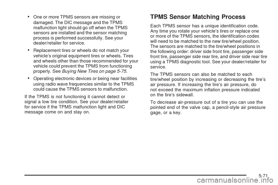 CHEVROLET TRAIL BLAZER 2009 1.G Owners Manual One or more TPMS sensors are missing or
damaged. The DIC message and the TPMS
malfunction light should go off when the TPMS
sensors are installed and the sensor matching
process is performed successfu