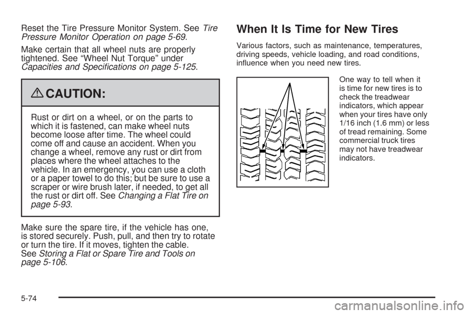 CHEVROLET TRAIL BLAZER 2009 1.G Owners Manual Reset the Tire Pressure Monitor System. SeeTire
Pressure Monitor Operation on page 5-69.
Make certain that all wheel nuts are properly
tightened. See “Wheel Nut Torque” under
Capacities and Speci�