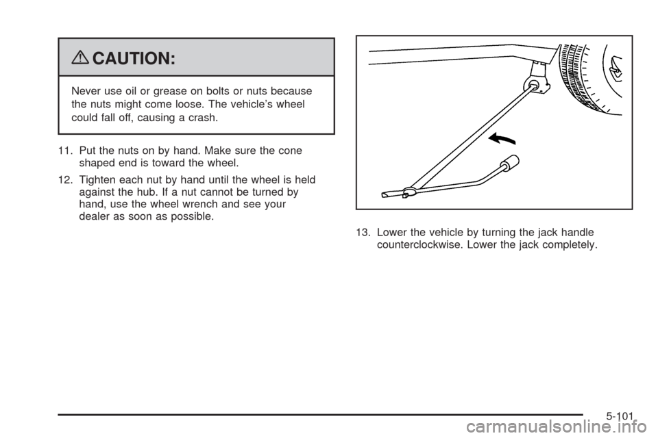 CHEVROLET TRAIL BLAZER 2009 1.G Owners Manual {CAUTION:
Never use oil or grease on bolts or nuts because
the nuts might come loose. The vehicle’s wheel
could fall off, causing a crash.
11. Put the nuts on by hand. Make sure the cone
shaped end 