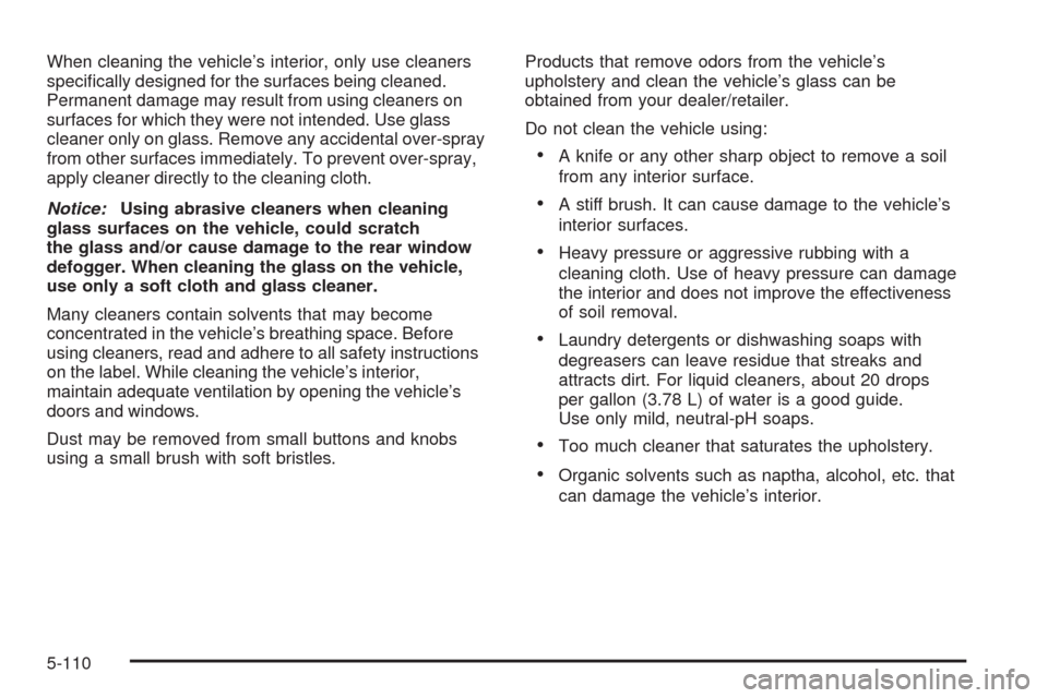 CHEVROLET TRAIL BLAZER 2009 1.G Owners Manual When cleaning the vehicle’s interior, only use cleaners
speci�cally designed for the surfaces being cleaned.
Permanent damage may result from using cleaners on
surfaces for which they were not inten