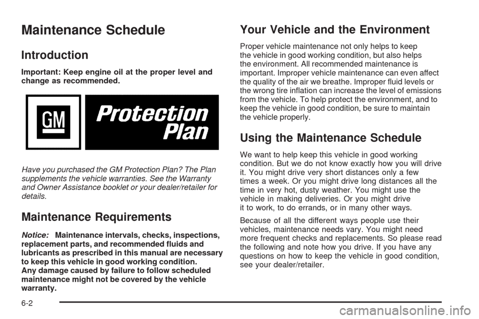 CHEVROLET TRAIL BLAZER 2009 1.G Owners Manual Maintenance Schedule
Introduction
Important: Keep engine oil at the proper level and
change as recommended.
Have you purchased the GM Protection Plan? The Plan
supplements the vehicle warranties. See 