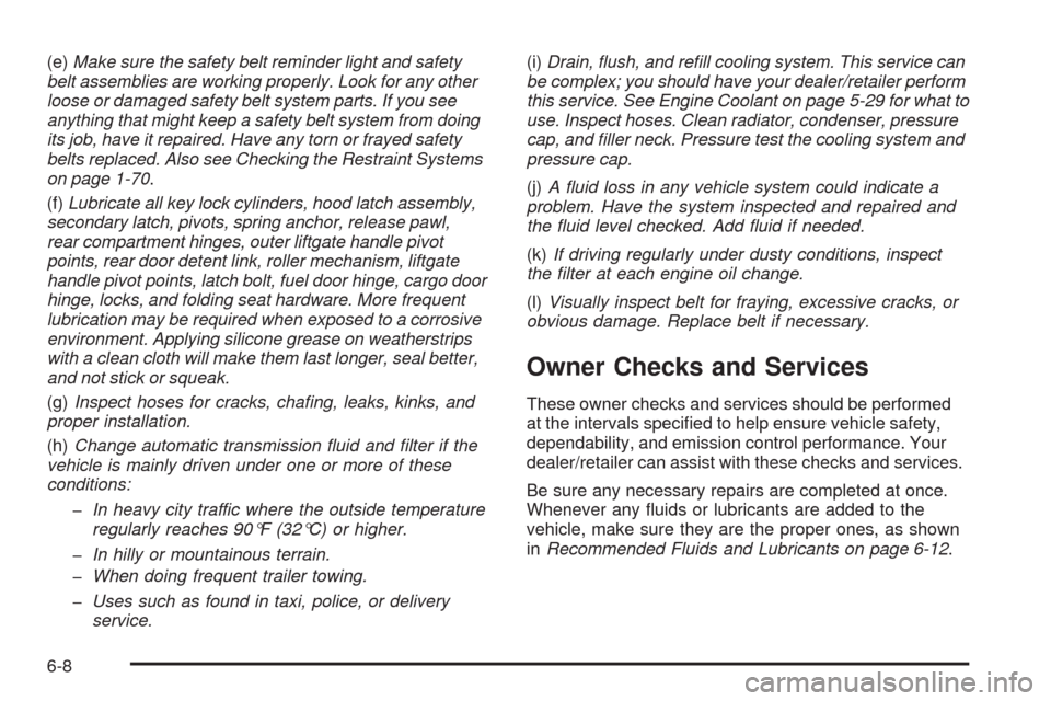 CHEVROLET TRAIL BLAZER 2009 1.G Owners Manual (e)Make sure the safety belt reminder light and safety
belt assemblies are working properly. Look for any other
loose or damaged safety belt system parts. If you see
anything that might keep a safety 