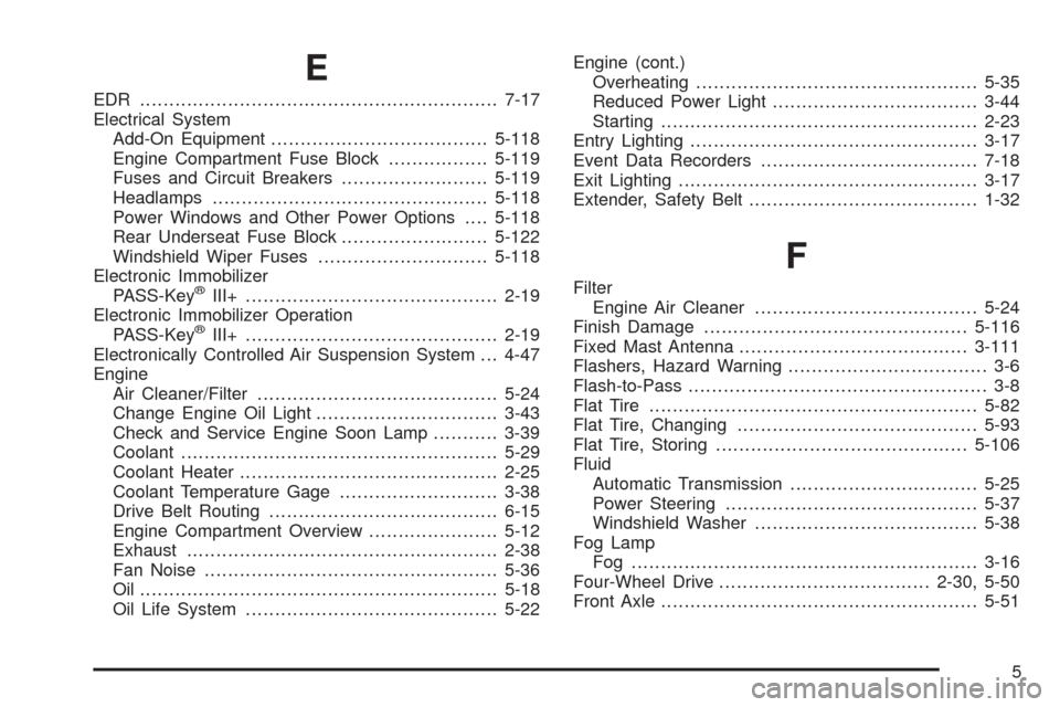 CHEVROLET TRAIL BLAZER 2009 1.G Owners Manual E
EDR .............................................................7-17
Electrical System
Add-On Equipment.....................................5-118
Engine Compartment Fuse Block.................5-119