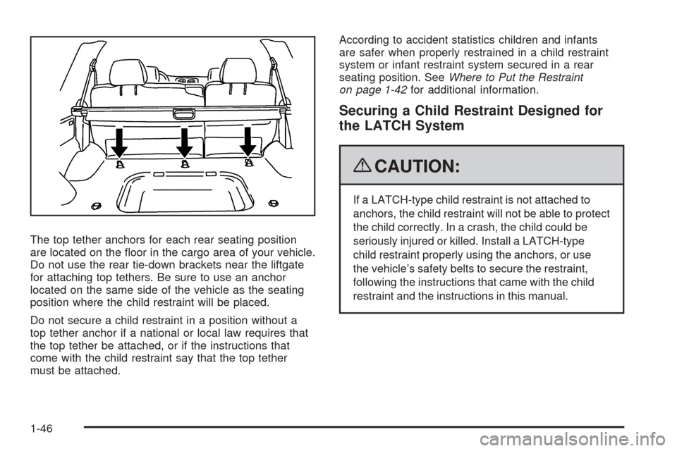 CHEVROLET TRAIL BLAZER 2009 1.G Service Manual The top tether anchors for each rear seating position
are located on the �oor in the cargo area of your vehicle.
Do not use the rear tie-down brackets near the liftgate
for attaching top tethers. Be s
