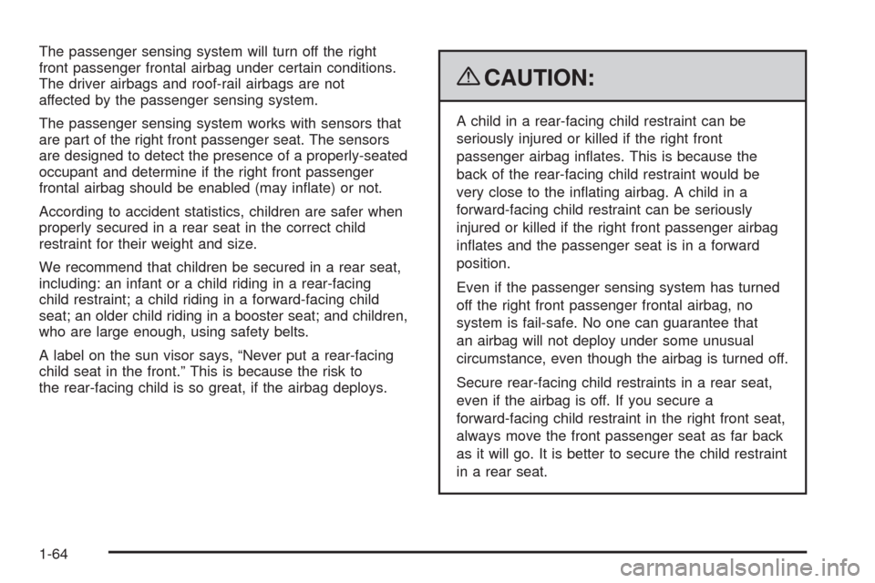CHEVROLET TRAIL BLAZER 2009 1.G Repair Manual The passenger sensing system will turn off the right
front passenger frontal airbag under certain conditions.
The driver airbags and roof-rail airbags are not
affected by the passenger sensing system.
