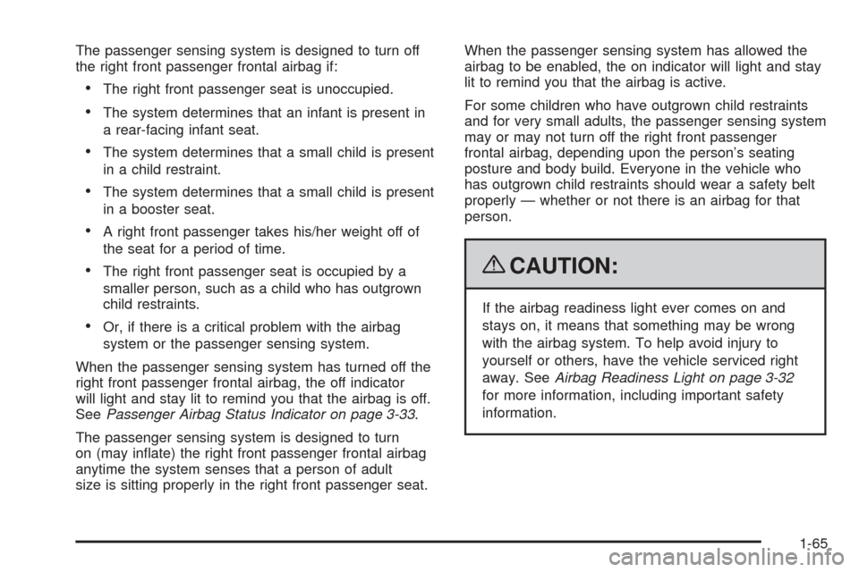 CHEVROLET TRAIL BLAZER 2009 1.G Repair Manual The passenger sensing system is designed to turn off
the right front passenger frontal airbag if:
The right front passenger seat is unoccupied.
The system determines that an infant is present in
a rea