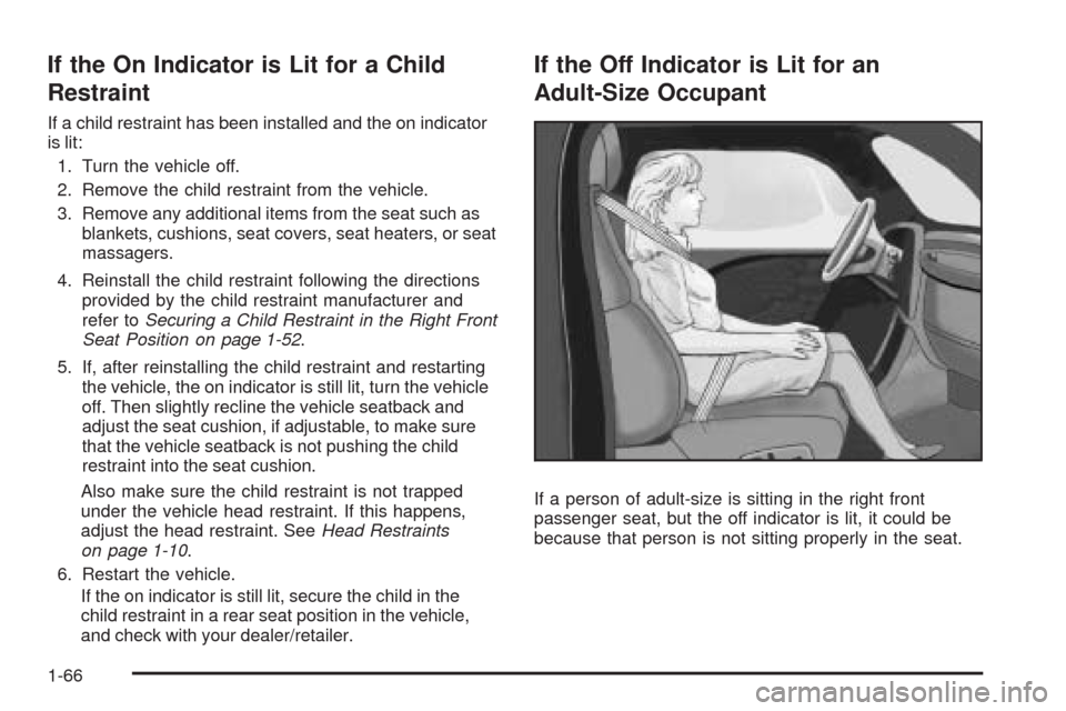 CHEVROLET TRAIL BLAZER 2009 1.G Repair Manual If the On Indicator is Lit for a Child
Restraint
If a child restraint has been installed and the on indicator
is lit:
1. Turn the vehicle off.
2. Remove the child restraint from the vehicle.
3. Remove